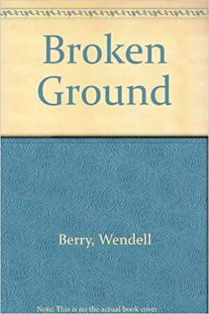 Broken Ground by Wendell Berry