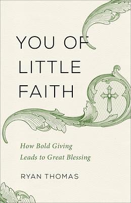 You of Little Faith: How Bold Living Leads to Great Blessing by Ryan Thomas, Ryan Thomas