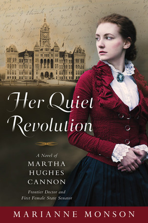 Her Quiet Revolution: A Novel of Martha Hughes Cannon: Frontier Doctor and First Female State Senator by Marianne Monson