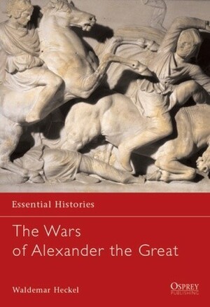 The Wars of Alexander the Great: 336–323 BC by Waldemar Heckel