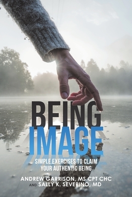 Being Image: Simple Exercises to Claim Your Authentic Being by Sally K. Severino, Andrew Garrison Cpt Chc