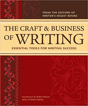 The Craft and Business of Writing: Essential Tools for Writing Success by Writer's Digest Books, Robert Lee Brewer