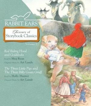 Rabbit Ears Treasury of Storybook Classics: Volume Two: Goldilocks, Little Red Riding Hood, Three Little Pigs, Three Billy Goats Gruff by Meg Ryan, Art Lande, Holly Hunter