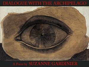 Dialogue with the Archipelago Dialogue with the Archipelago Dialogue with the Archipelago Dialogue with the Archipelago Dialogue with Th by Suzanne Gardinier