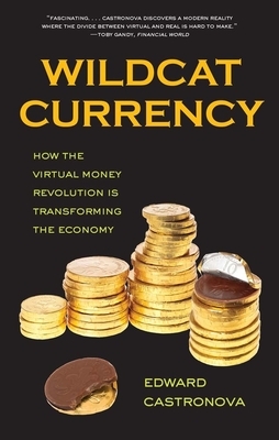 Wildcat Currency: How the Virtual Money Revolution Is Transforming the Economy by Edward Castronova