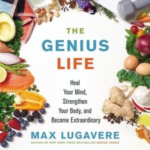 The Genius Life: Heal Your Mind, Strengthen Your Body, and Become Extraordinary by 