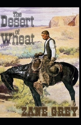 The Desert of Wheat Illustrated by Zane Grey