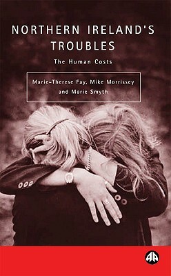 Northern Ireland's Troubles: The Human Costs by Marie Smyth, Marie-Therese Fay, Mike Morrissey