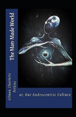 Our Androcentric Culture Or The Man-Made World Illustrated by Charlotte Gilman