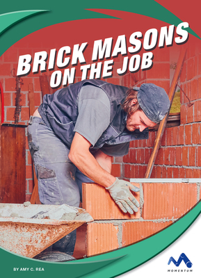 Brick Masons on the Job by Amy C. Rea