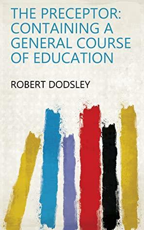 The Preceptor: Containing a General Course of Education by Robert Dodsley
