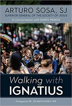 Walking with Ignatius: In Conversation with Dario Menor by Arturo Sosa