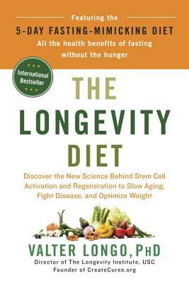 The Longevity Diet: Discover the New Science Behind Stem Cell Activation and Regeneration to Slow Aging, Fight Disease, and Optimize Weigh by Valter Longo