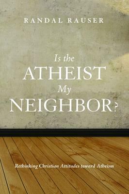 Is the Atheist My Neighbor? by Randal Rauser