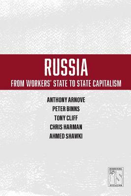 Russia: From Workers' State to State Capitalism by Ahmed Shawki, Tony Cliff, Anthony Arnove