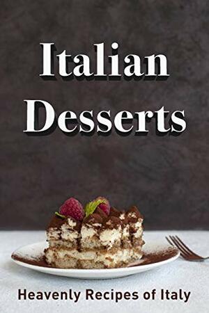 Italian Desserts: Heavenly Recipes of Italy by J.R. Stevens