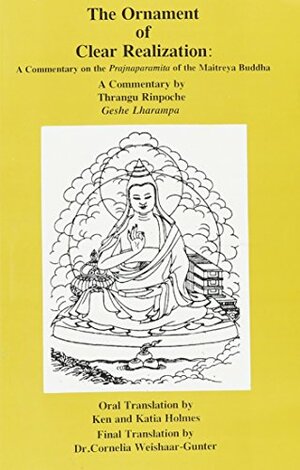 The Ornament Of Clear Realization: A Commentary On The Prajnaparamita Of The Maitreya Buddha by Khenchen Thrangu