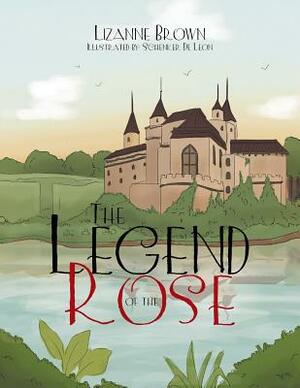 The Legend of the Rose by Lizanne Brown