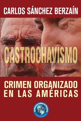 Castrochavismo: Crimen Organizado en Las Américas by Carlos Sanchez Berzain