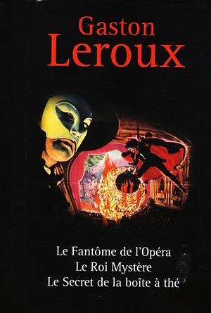 Le Fantôme de l'opéra: Le roi mystère : Le secret de la boîte à thé ; suivi de Gaston Leroux connu et inconnu, d'après les archives familiales by Gaston Leroux