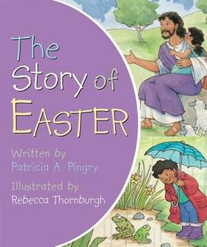 The Story of Easter by Patricia A. Pingry, Rebecca Thornburgh