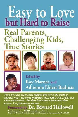 Easy to Love But Hard to Raise: Real Parents, Challenging Kids, True Stories by Victoria Marie Lees, Adrienne Ehlert Bashista, Edward M. Hallowell, Kay Marner