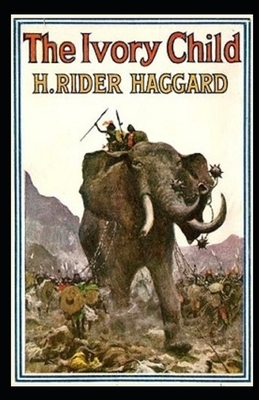 The Ivory Child Annotated by H. Rider Haggard