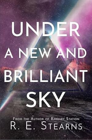 Under a New and Brilliant Sky by R.E. Stearns