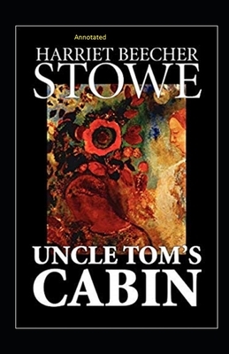 Uncle Tom's Cabin Annotated by Harriet Beecher Stowe