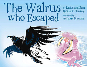 The Walrus Who Escaped (English) by Sean Qitsualik-Tinsley, Anthony Brennan, Rachel Qitsualik-Tinsley