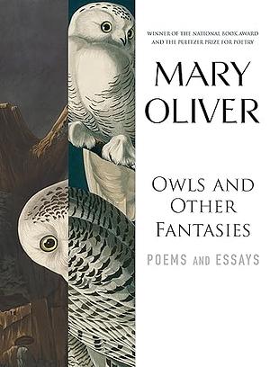 Owls and Other Fantasies: Poems and Essays by Mary Oliver