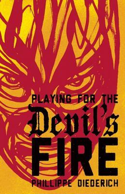 Playing for the Devil's Fire by Phillippe Diederich