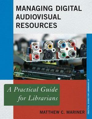 Managing Digital Audiovisual Resources by Matthew C. Mariner