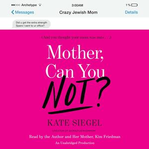 Mother, Can You Not? by Kate Friedman-Siegel