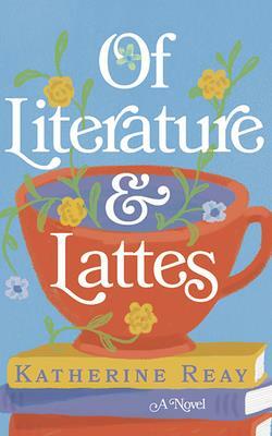 Of Literature and Lattes by Katherine Reay