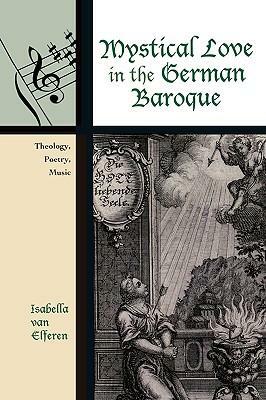 Mystical Love in the German Baroque: Theology, Poetry, Music by Isabella van Elferen