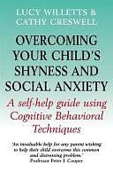 Overcoming Your Child's Shyness and Social Anxiety by Cathy Creswell, Lucy Willetts