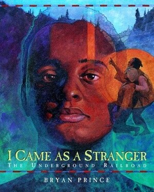 I Came As a Stranger: The Underground Railroad by Bryan Prince