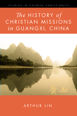 The History of Christian Missions in Guangxi, China by Arthur Lin