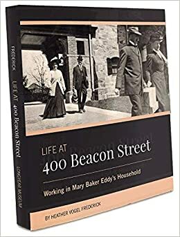 Life at 400 Beacon Street Working in Mary Baker Eddy's Household by Heather Vogel Frederick