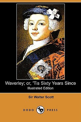 Waverley; Or, 'Tis Sixty Years Since (Illustrated Edition) (Dodo Press) by Walter Scott
