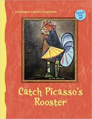 Touch the Art: Catch Picasso's Rooster by Amy Guglielmo, Julie Appel