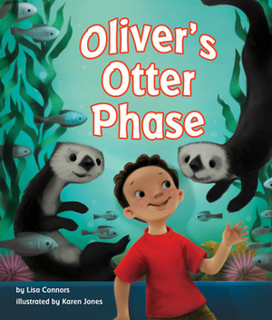 Oliver's Otter Phase by Lisa Connors, Karen Jones