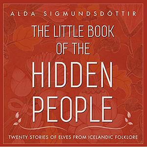 The Little Book of the Hidden People: Stories of elves from Icelandic folklore by Alda Sigmundsdóttir