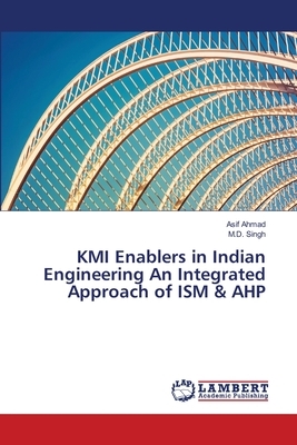 KMI Enablers in Indian Engineering An Integrated Approach of ISM & AHP by Asif Ahmad, Singh