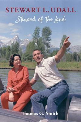 Stewart L. Udall: Steward of the Land by Thomas G. Smith