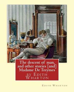 The descent of man, and other stories [and] Madame De Treymes: by Edith Wharton (Short story collections) by Edith Wharton