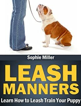 Leash Manners: Learn how to leash train your puppy by Sophie Miller