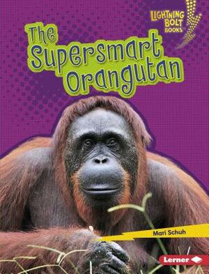 The Supersmart Orangutan by Mari Schuh