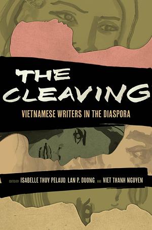 The Cleaving: Vietnamese Writers in the Diaspora by Viet Thanh Nguyen, Lan Duong, Isabelle Thuy Pelaud